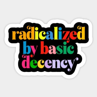 Radicalized-By-Basic-Decency Sticker
